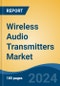 Wireless Audio Transmitters Market - Global Industry Size, Share, Trends, Opportunity, and Forecast, 2019-2029F - Product Image