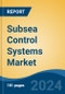 Subsea Control Systems Market - Global Industry Size, Share, Trends, Opportunity, and Forecast, 2019-2029F - Product Image