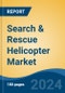 Search & Rescue Helicopter Market - Global Industry Size, Share, Trends, Opportunity, and Forecast, 2019-2029F - Product Image