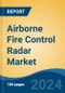 Airborne Fire Control Radar Market - Global Industry Size, Share, Trends, Opportunity, and Forecast, 2019-2029F - Product Image