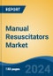 Manual Resuscitators Market - Global Industry Size, Share, Trends, Opportunity, and Forecast, 2019-2029F - Product Image