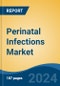 Perinatal Infections Market - Global Industry Size, Share, Trends, Opportunity, and Forecast, 2019-2029F - Product Image