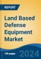 Land Based Defense Equipment Market - Global Industry Size, Share, Trends, Opportunity, and Forecast, 2019-2029F - Product Image