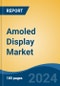 Amoled Display Market - Global Industry Size, Share, Trends, Opportunity, and Forecast, 2019-2029F - Product Image
