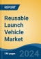 Reusable Launch Vehicle Market - Global Industry Size, Share, Trends, Opportunity, and Forecast, 2019-2029F - Product Image