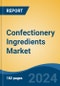 Confectionery Ingredients Market - Global Industry Size, Share, Trends, Opportunity, and Forecast, 2019-2029F - Product Thumbnail Image