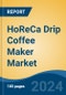 HoReCa Drip Coffee Maker Market - Global Industry Size, Share, Trends, Opportunity, and Forecast, 2019-2029F - Product Image