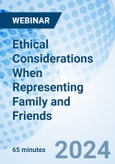 Ethical Considerations When Representing Family and Friends - Webinar (ONLINE EVENT: May 21, 2024)- Product Image