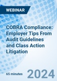 COBRA Compliance: Employer Tips From Audit Guidelines and Class Action Litigation - Webinar (ONLINE EVENT: May 15, 2024)- Product Image