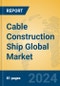 Cable Construction Ship Global Market Insights 2024, Analysis and Forecast to 2029, by Manufacturers, Regions, Technology, Application - Product Thumbnail Image