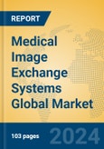 Medical Image Exchange Systems Global Market Insights 2024, Analysis and Forecast to 2029, by Market Participants, Regions, Technology, Application, Product Type- Product Image