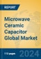 Microwave Ceramic Capacitor Global Market Insights 2024, Analysis and Forecast to 2029, by Manufacturers, Regions, Technology - Product Image