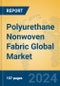 Polyurethane Nonwoven Fabric Global Market Insights 2024, Analysis and Forecast to 2029, by Manufacturers, Regions, Technology - Product Image