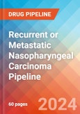 Recurrent or Metastatic Nasopharyngeal Carcinoma - Pipeline Insight, 2024- Product Image