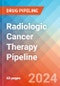 Radiologic Cancer Therapy - Pipeline Insight, 2024 - Product Image