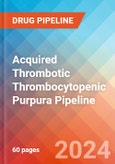 Acquired Thrombotic Thrombocytopenic Purpura - Pipeline Insight, 2024- Product Image