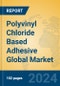 Polyvinyl Chloride Based Adhesive Global Market Insights 2024, Analysis and Forecast to 2029, by Manufacturers, Regions, Technology, Application - Product Image