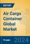 Air Cargo Container Global Market Insights 2024, Analysis and Forecast to 2029, by Manufacturers, Regions, Technology, Application - Product Image