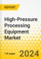 High-Pressure Processing Equipment Market: A Global and Regional Analysis, 2023-2033 - Product Image