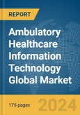Ambulatory Healthcare Information Technology (IT) Global Market Report 2024- Product Image