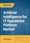 Artificial Intelligence for IT Operations Platform Market Report 2025 - Product Image