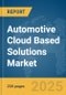Automotive Cloud Based Solutions Market Report 2025 - Product Image