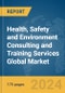 Health, Safety and Environment (HSE) Consulting and Training Services Global Market Report 2024 - Product Image