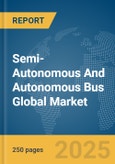 Semi-Autonomous And Autonomous Bus Global Market Report 2025- Product Image