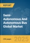 Semi-Autonomous And Autonomous Bus Global Market Report 2025 - Product Image
