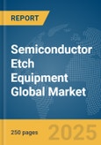 Semiconductor Etch Equipment Global Market Report 2025- Product Image