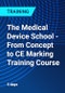 The Medical Device School - From Concept to CE Marking Training Course (December 2-6, 2024) - Product Image