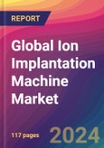Global Ion Implantation Machine Market Size, Market Share, Application Analysis, Regional Outlook, Growth Trends, Key Players, Competitive Strategies and Forecasts, 2024-2032- Product Image