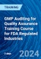 GMP Auditing for Quality Assurance Training Course for FDA Regulated Industries (September 4-5, 2024) - Product Image
