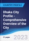 Dhaka City Profile - Comprehensive Overview of the City, PEST Analysis and Analysis of Key Industries including Technology, Tourism and Hospitality, Construction and Retail - Product Thumbnail Image