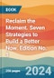 Reclaim the Moment. Seven Strategies to Build a Better Now. Edition No. 1 - Product Thumbnail Image