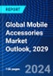 Global Mobile Accessories Market Outlook, 2029 - Product Thumbnail Image