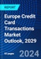 Europe Credit Card Transactions Market Outlook, 2029 - Product Thumbnail Image