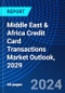 Middle East & Africa Credit Card Transactions Market Outlook, 2029 - Product Image