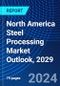 North America Steel Processing Market Outlook, 2029 - Product Thumbnail Image