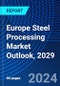 Europe Steel Processing Market Outlook, 2029 - Product Image