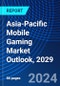 Asia-Pacific Mobile Gaming Market Outlook, 2029 - Product Image