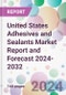United States Adhesives and Sealants Market Report and Forecast 2024-2032 - Product Image