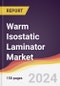 Warm Isostatic Laminator Market Report: Trends, Forecast and Competitive Analysis to 2030 - Product Thumbnail Image