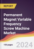Permanent Magnet Variable Frequency Screw Machine Market Report: Trends, Forecast and Competitive Analysis to 2030- Product Image