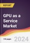 GPU as a Service Market Report: Trends, Forecast and Competitive Analysis to 2030 - Product Thumbnail Image