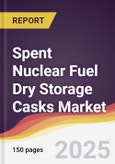 Spent Nuclear Fuel (SNF) Dry Storage Casks Market Report: Trends, Forecast and Competitive Analysis to 2031- Product Image