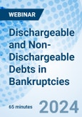 Dischargeable and Non-Dischargeable Debts in Bankruptcies - Webinar (ONLINE EVENT: May 22, 2024)- Product Image