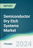 Semiconductor Dry Etch Systems Market - Forecasts from 2024 to 2029- Product Image