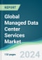 Global Managed Data Center Services Market - Forecasts from 2024 to 2029 - Product Image