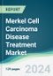 Merkel Cell Carcinoma Disease Treatment Market - Forecasts from 2024 to 2029 - Product Image